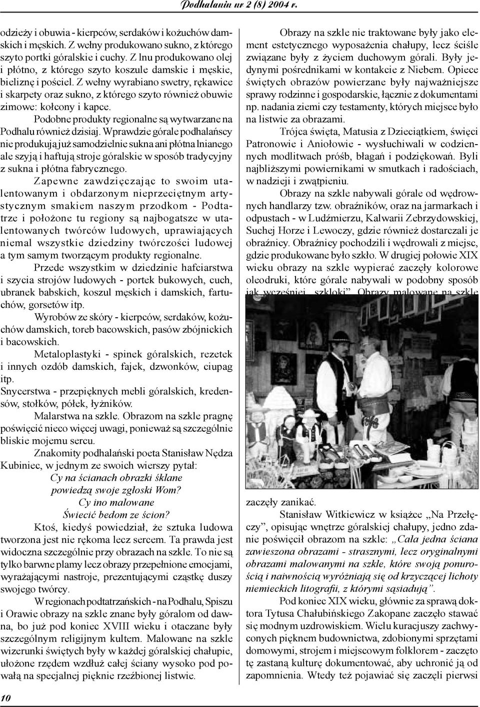 Z wełny wyrabiano swetry, rękawice i skarpety oraz sukno, z którego szyto również obuwie zimowe: kołcony i kapce. Podobne produkty regionalne są wytwarzane na Podhalu również dzisiaj.