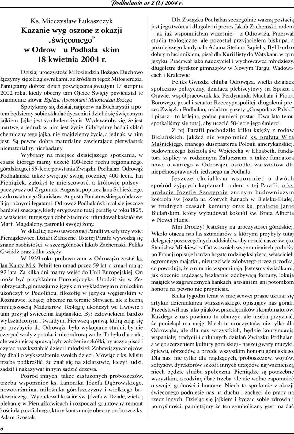 Spotykamy siê dzisiaj, najpierw na Eucharystii, a potem bêdziemy sobie sk³adaæ yczenia i dzieliæ siê œwiêconym jajkiem. Jajko jest symbolem ycia.