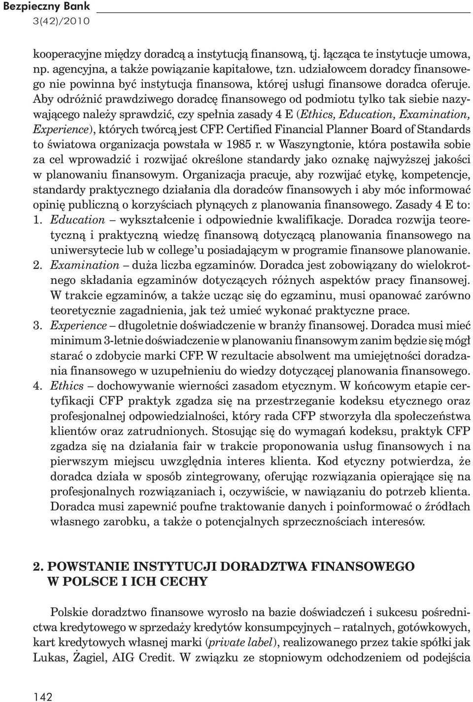 Aby odró ni prawdziwego doradc finansowego od podmiotu tylko tak siebie nazywaj cego nale y sprawdzi, czy spe nia zasady 4 E (Ethics, Education, Examination, Experience), których twórc jest CFP.