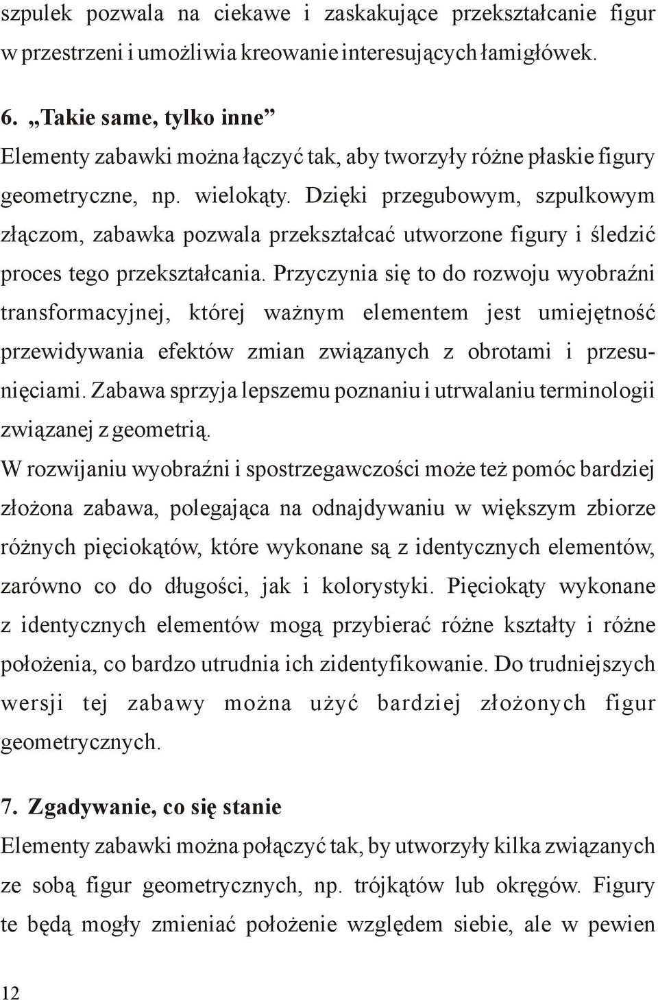 Dzięki przegubowym, szpulkowym złączom, zabawka pozwala przekształcać utworzone figury i śledzić proces tego przekształcania.