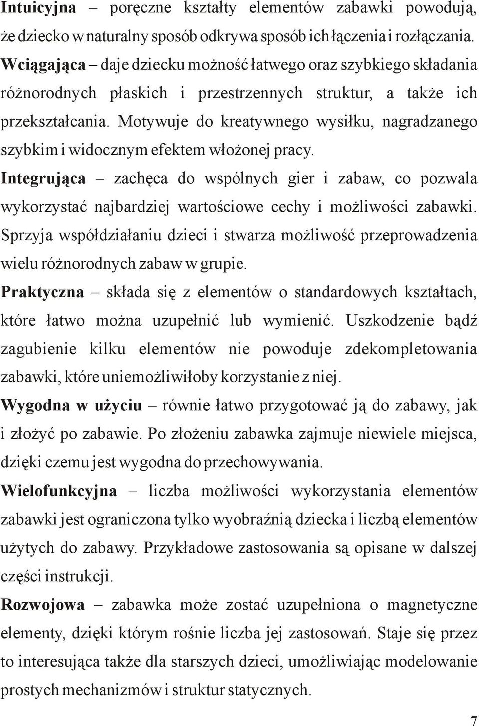 Motywuje do kreatywnego wysiłku, nagradzanego szybkim i widocznym efektem włożonej pracy.