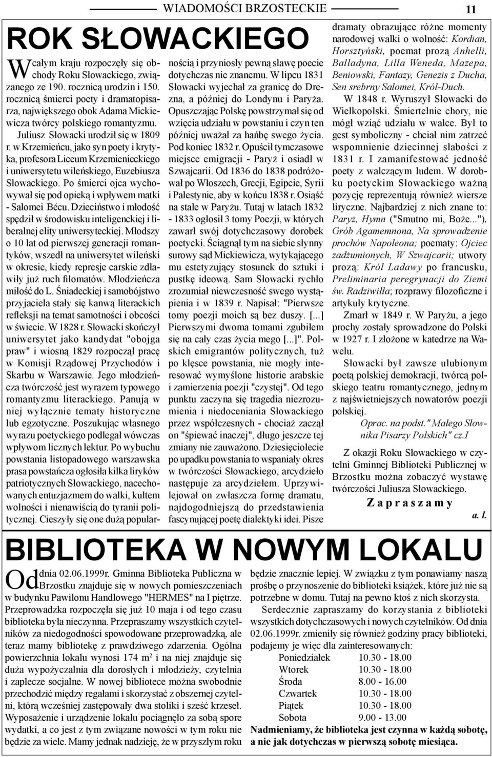 w Krzemieńcu, jako syn poety i krytyka, profesora Liceum Krzemienieckiego i uniwersytetu wileńskiego, Euzebiusza Słowackiego. Po śmierci ojca wychowywał się pod opieką i wpływem matki - Salomei Bécu.