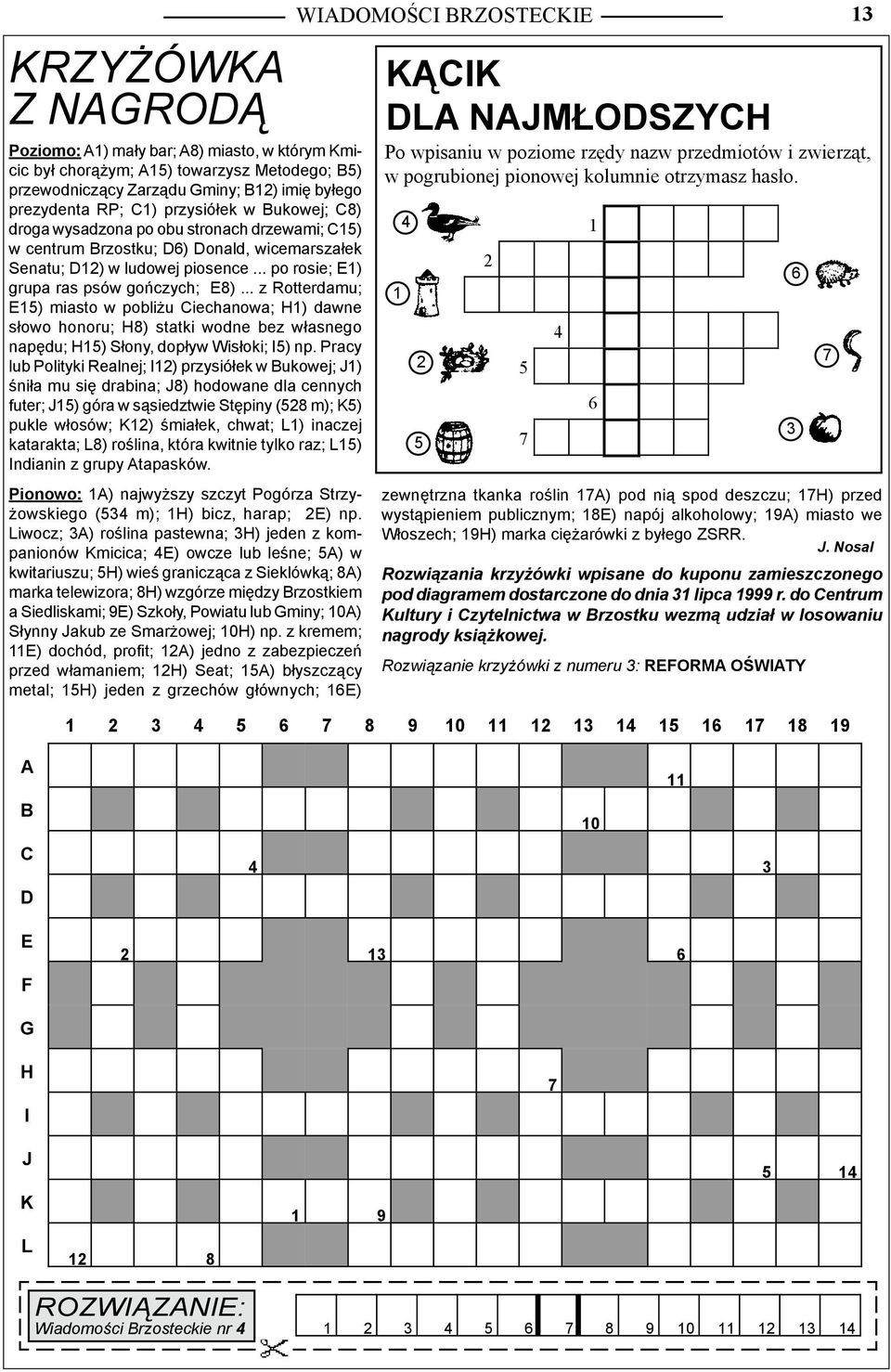 .. z Rotterdamu; E15) miasto w pobliżu Ciechanowa; H1) dawne słowo honoru; H8) statki wodne bez własnego napędu; H15) Słony, dopływ Wisłoki; I5) np.