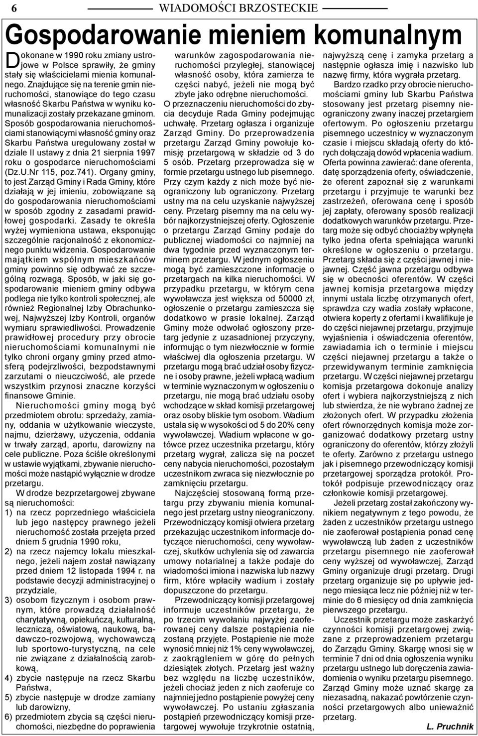 Sposób gospodarowania nieruchomościami stanowiącymi własność gminy oraz Skarbu Państwa uregulowany został w dziale II ustawy z dnia 21 sierpnia 1997 roku o gospodarce nieruchomościami (Dz.U.