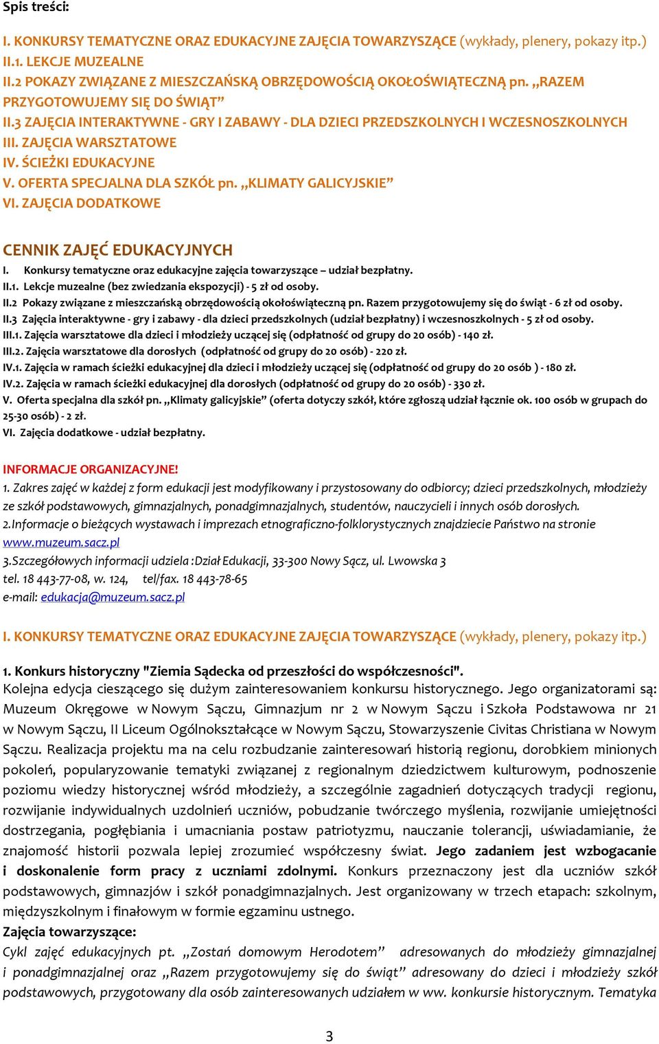 OFERTA SPECJALNA DLA SZKÓŁ pn. KLIMATY GALICYJSKIE VI. ZAJĘCIA DODATKOWE CENNIK ZAJĘĆ EDUKACYJNYCH I. Konkursy tematyczne oraz edukacyjne zajęcia towarzyszące udział bezpłatny. II.1.