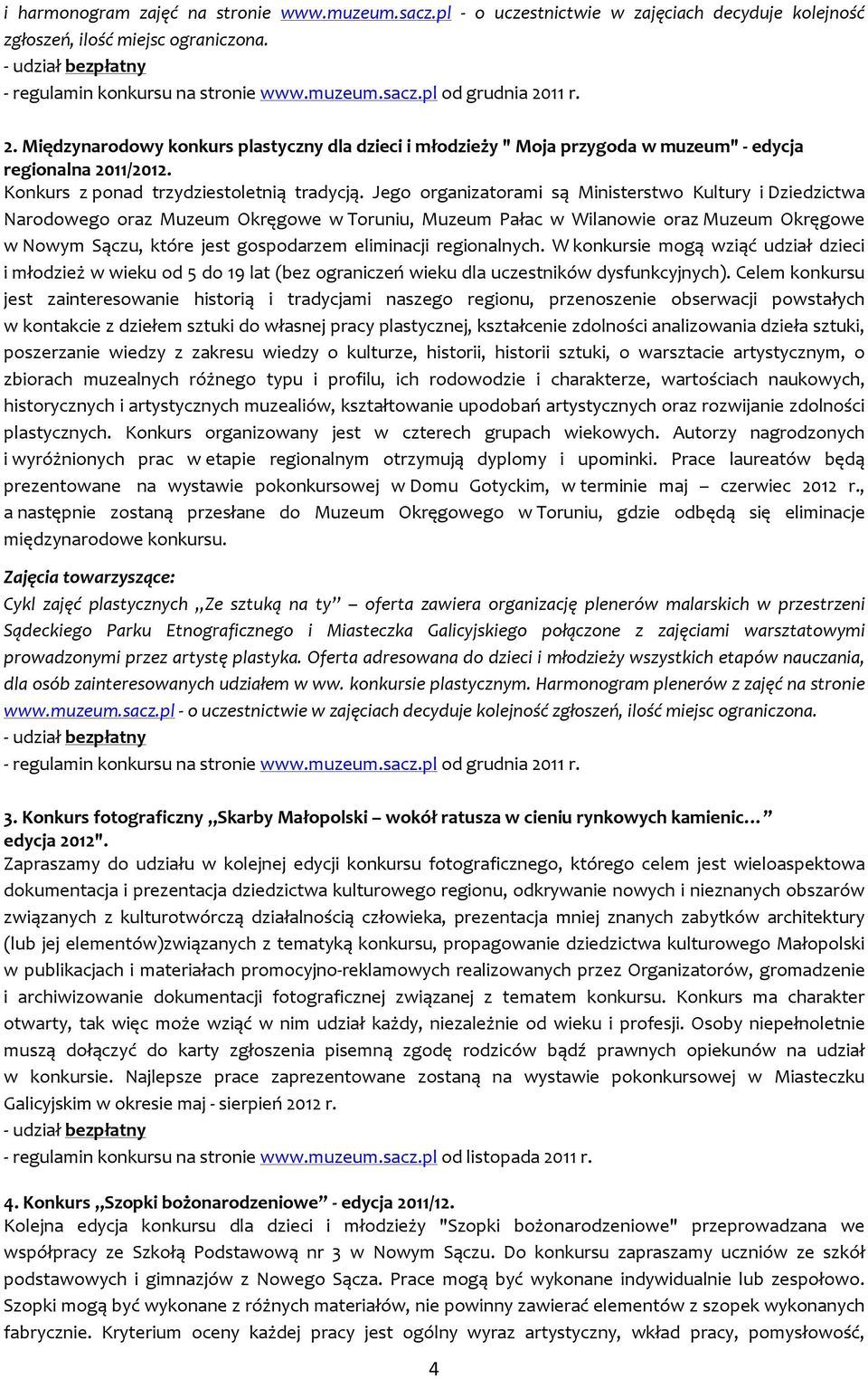 Jego organizatorami są Ministerstwo Kultury i Dziedzictwa Narodowego oraz Muzeum Okręgowe w Toruniu, Muzeum Pałac w Wilanowie oraz Muzeum Okręgowe w Nowym Sączu, które jest gospodarzem eliminacji