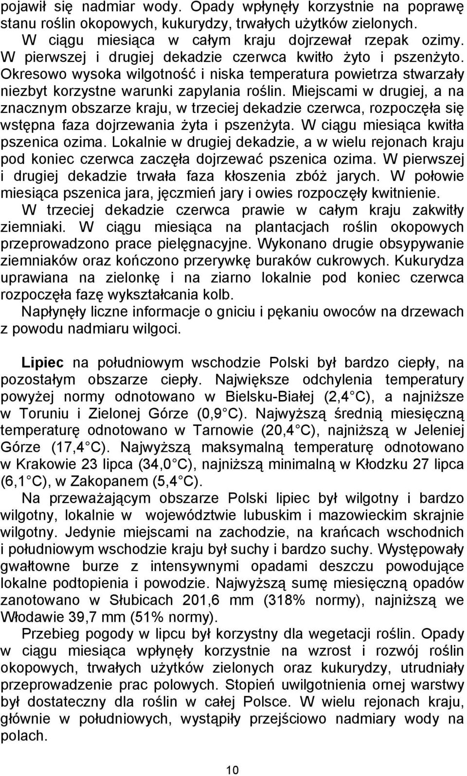 Miejscami w drugiej, a na znacznym obszarze kraju, w trzeciej dekadzie czerwca, rozpoczęła się wstępna faza dojrzewania żyta i pszenżyta. W ciągu miesiąca kwitła pszenica ozima.