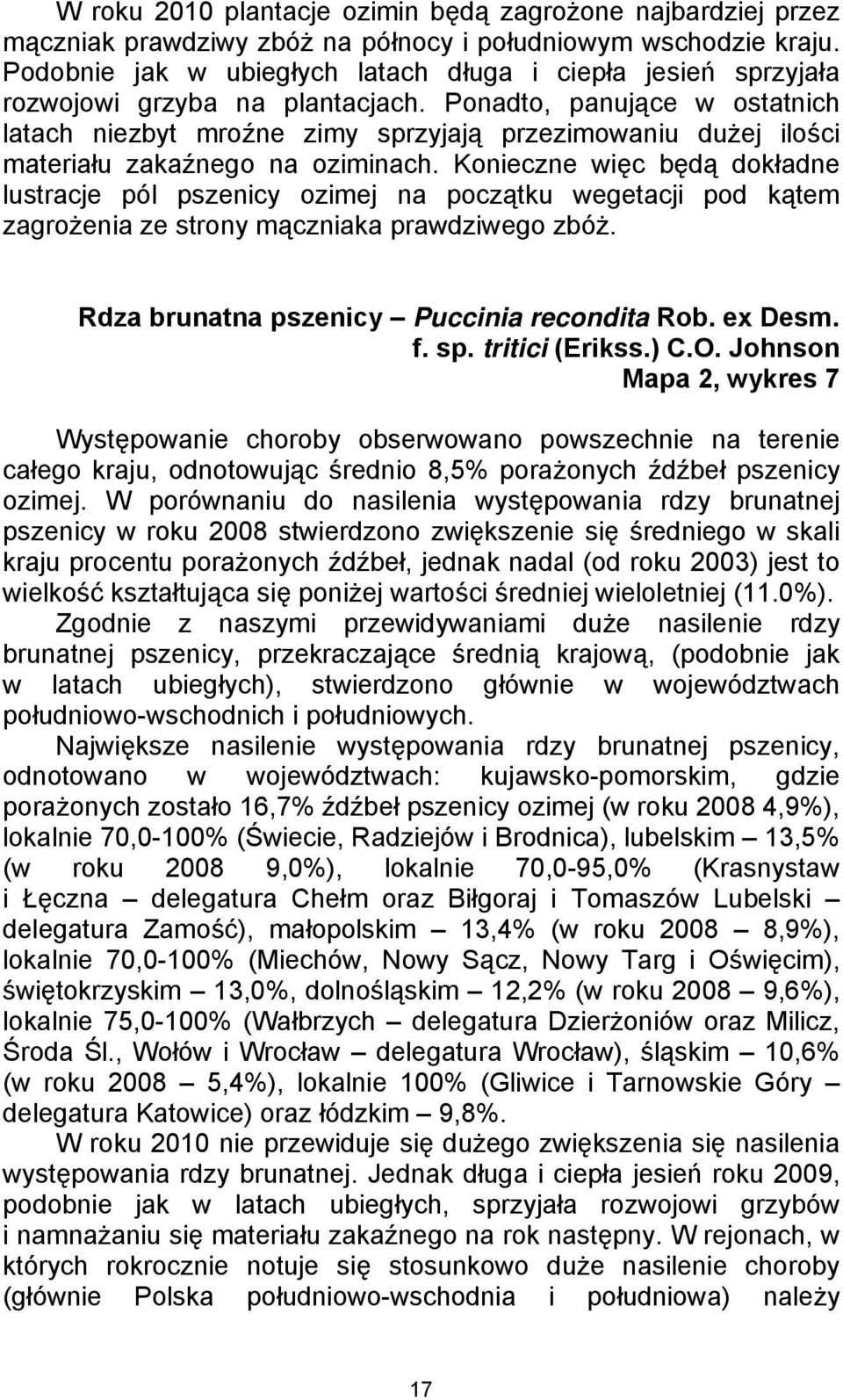 Ponadto, panujące w ostatnich latach niezbyt mroźne zimy sprzyjają przezimowaniu dużej ilości materiału zakaźnego na oziminach.