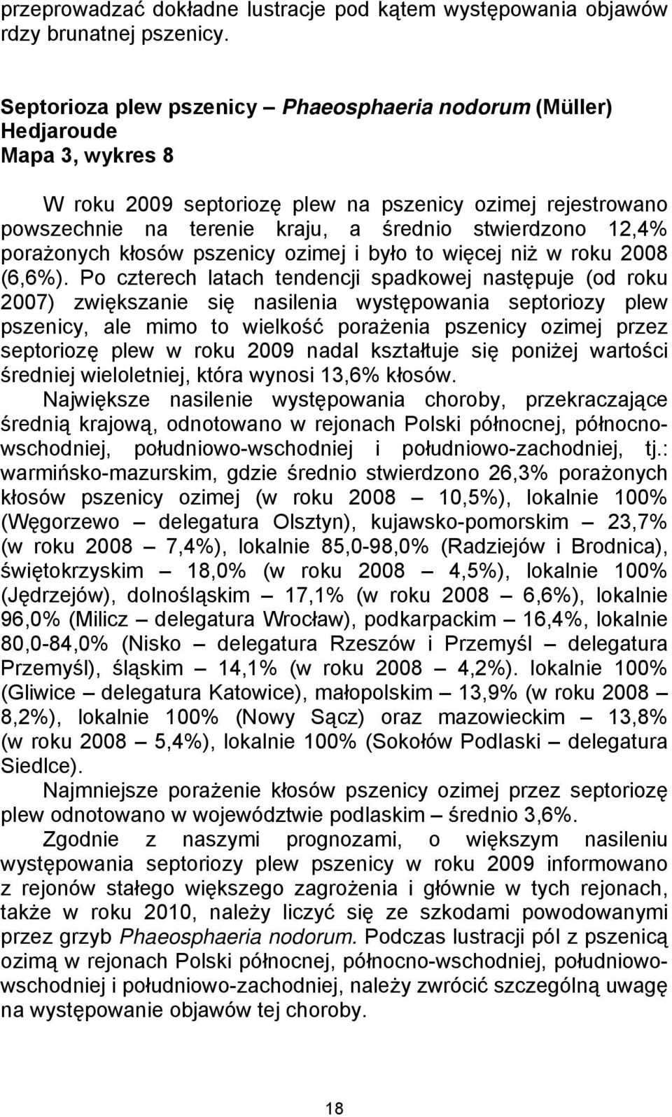 12,4% porażonych kłosów pszenicy ozimej i było to więcej niż w roku 2008 (6,6%).