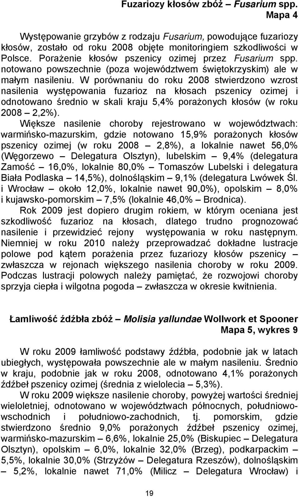 W porównaniu do roku 2008 stwierdzono wzrost nasilenia występowania fuzarioz na kłosach pszenicy ozimej i odnotowano średnio w skali kraju 5,4% porażonych kłosów (w roku 2008 2,2%).