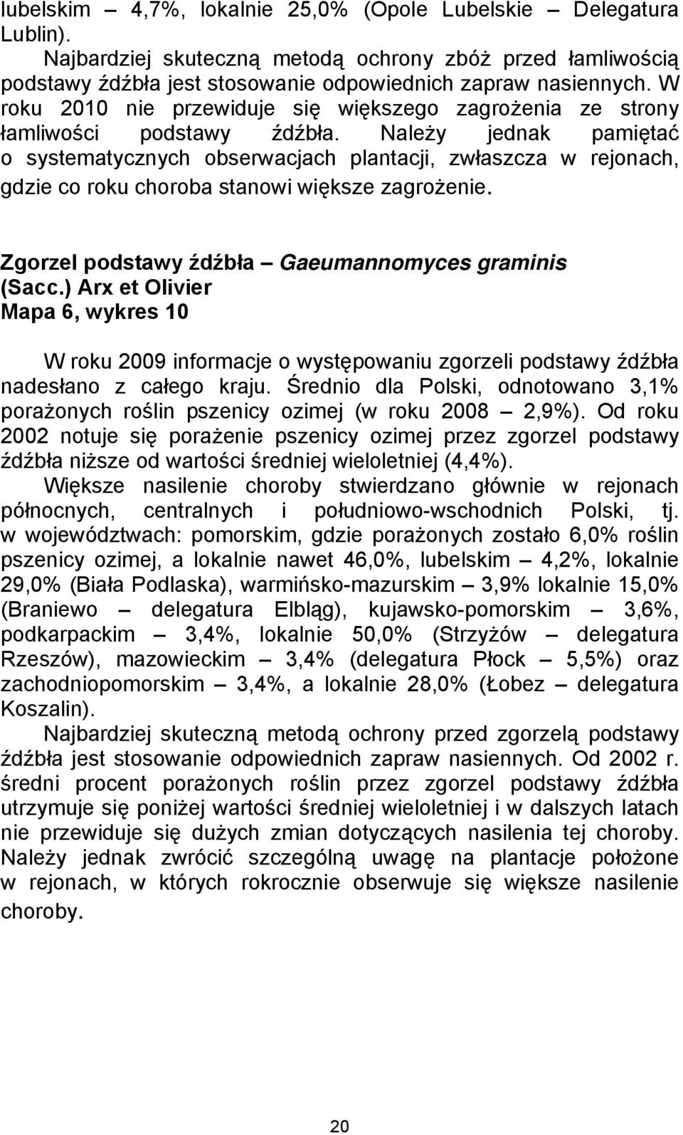 Należy jednak pamiętać o systematycznych obserwacjach plantacji, zwłaszcza w rejonach, gdzie co roku choroba stanowi większe zagrożenie. Zgorzel podstawy źdźbła Gaeumannomyces graminis (Sacc.