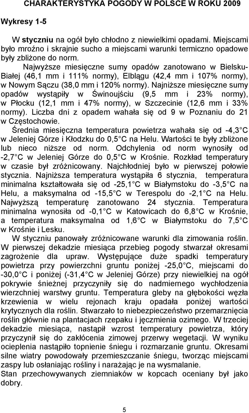 Najwyższe miesięczne sumy opadów zanotowano w Bielsku- Białej (46,1 mm i 111% normy), Elblągu (42,4 mm i 107% normy), w Nowym Sączu (38,0 mm i 120% normy).