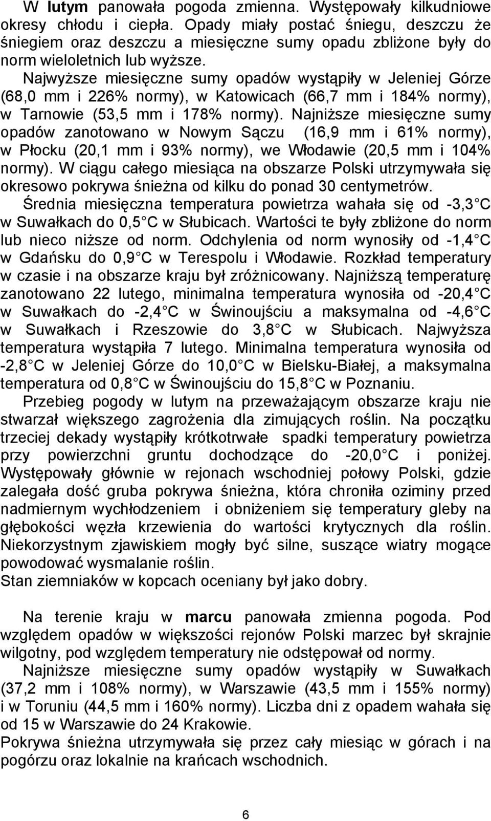 Najwyższe miesięczne sumy opadów wystąpiły w Jeleniej Górze (68,0 mm i 226% normy), w Katowicach (66,7 mm i 184% normy), w Tarnowie (53,5 mm i 178% normy).