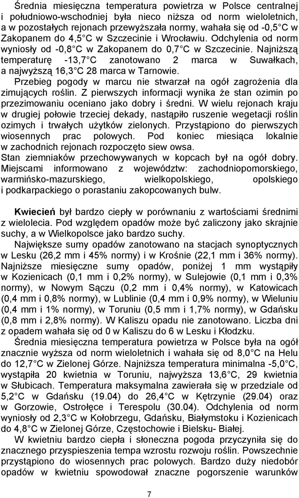 Najniższą temperaturę -13,7 C zanotowano 2 marca w Suwałkach, a najwyższą 16,3 C 28 marca w Tarnowie. Przebieg pogody w marcu nie stwarzał na ogół zagrożenia dla zimujących roślin.