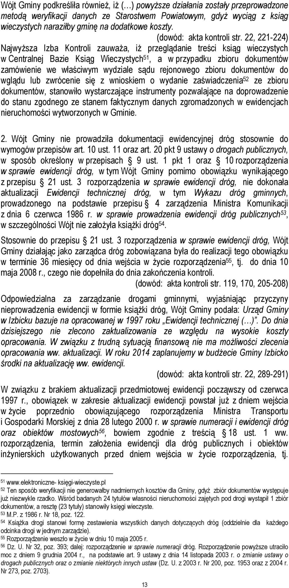 22, 221-224) Najwyższa Izba Kontroli zauważa, iż przeglądanie treści ksiąg wieczystych w Centralnej Bazie Ksiąg Wieczystych 51, a w przypadku zbioru dokumentów zamówienie we właściwym wydziale sądu