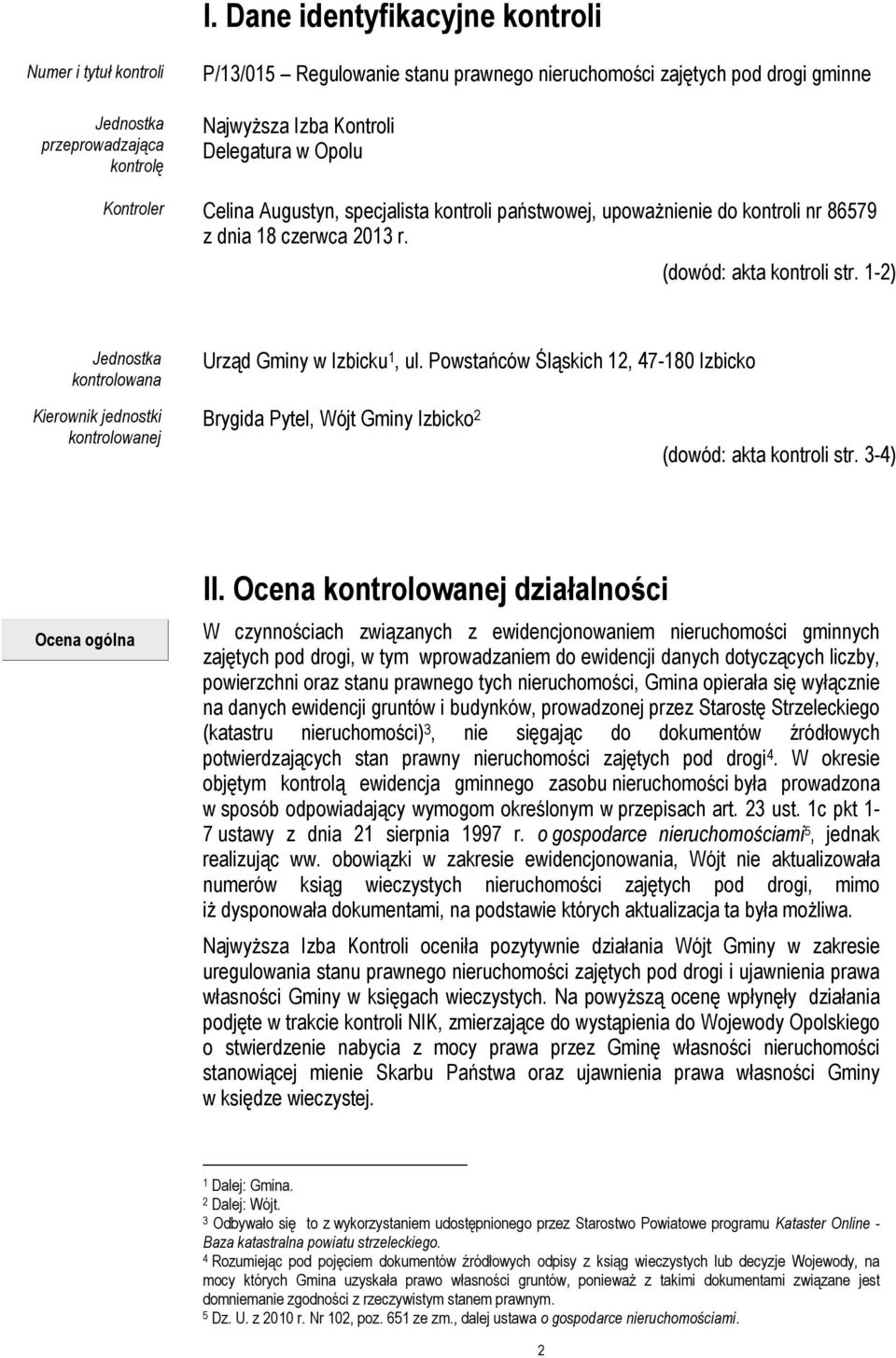 1-2) Jednostka kontrolowana Urząd Gminy w Izbicku 1, ul. Powstańców Śląskich 12, 47-180 Izbicko Kierownik jednostki kontrolowanej Brygida Pytel, Wójt Gminy Izbicko 2 (dowód: akta kontroli str.