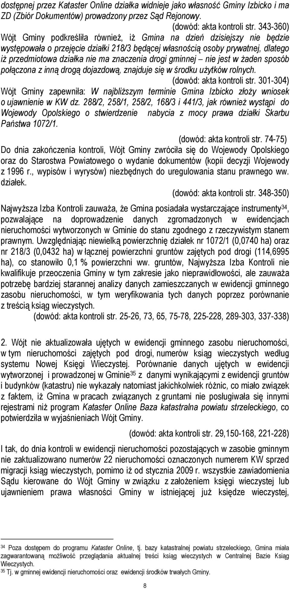 znaczenia drogi gminnej nie jest w żaden sposób połączona z inną drogą dojazdową, znajduje się w środku użytków rolnych. (dowód: akta kontroli str.