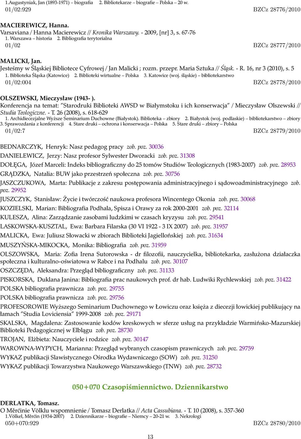 16, nr 3 (2010), s. 5 1. Biblioteka Śląska (Katowice) 2. Biblioteki wirtualne Polska 3. Katowice (woj. śląskie) bibliotekarstwo 01/02:004 BZCz 28778/2010 OLSZEWSKI, Mieczysław (1943- ).