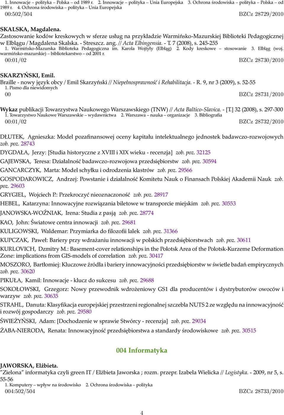 Zastosowanie kodów kreskowych w sferze usług na przykładzie Warmińsko-Mazurskiej Biblioteki Pedagogicznej w Elblągu / Magdalena Skalska. - Streszcz. ang. // Acta Elbingensia. - T. 7 (2008), s.