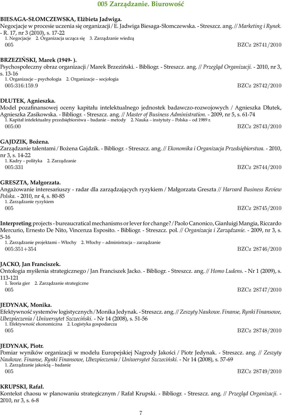 - Bibliogr. - Streszcz. ang. // Przegląd Organizacji. - 2010, nr 3, s. 13-16 1. Organizacje psychologia 2. Organizacje socjologia 005:316:159.9 BZCz 28742/2010 DŁUTEK, Agnieszka.