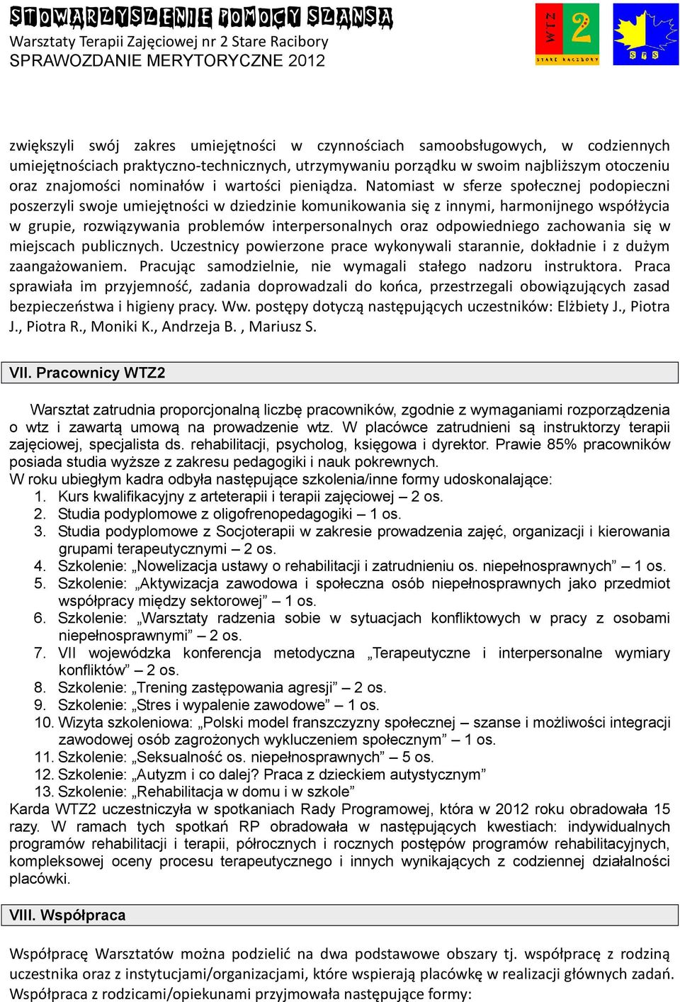 Natomiast w sferze społecznej podopieczni poszerzyli swoje umiejętności w dziedzinie komunikowania się z innymi, harmonijnego współżycia w grupie, rozwiązywania problemów interpersonalnych oraz