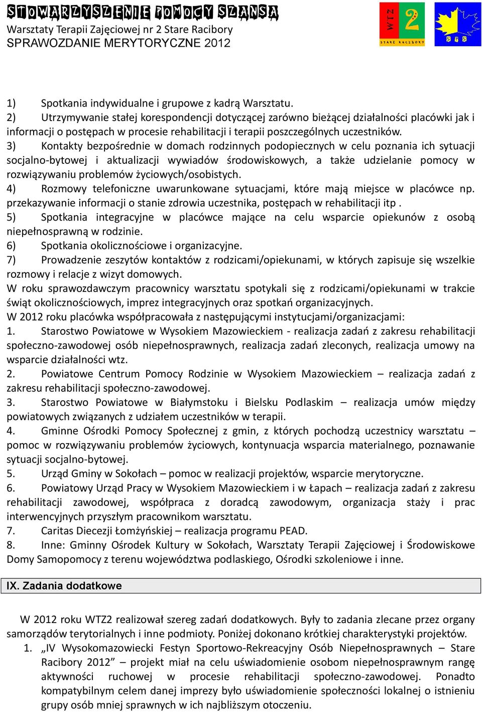 3) Kontakty bezpośrednie w domach rodzinnych podopiecznych w celu poznania ich sytuacji socjalno-bytowej i aktualizacji wywiadów środowiskowych, a także udzielanie pomocy w rozwiązywaniu problemów