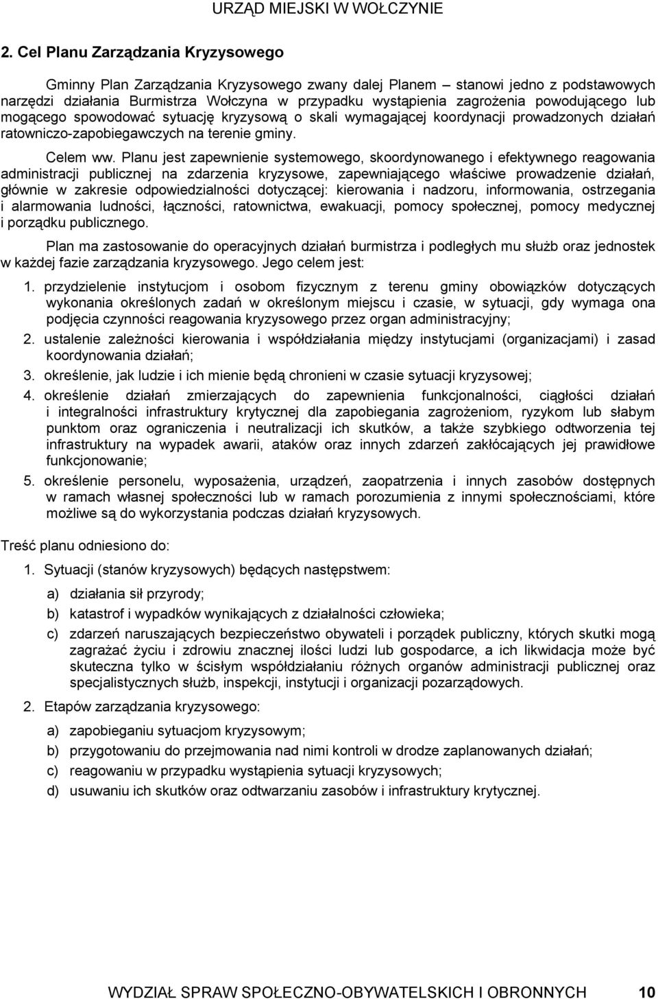 Planu jest zapewnienie systemowego, skoordynowanego i efektywnego reagowania administracji publicznej na zdarzenia kryzysowe, zapewniającego właściwe prowadzenie działań, głównie w zakresie