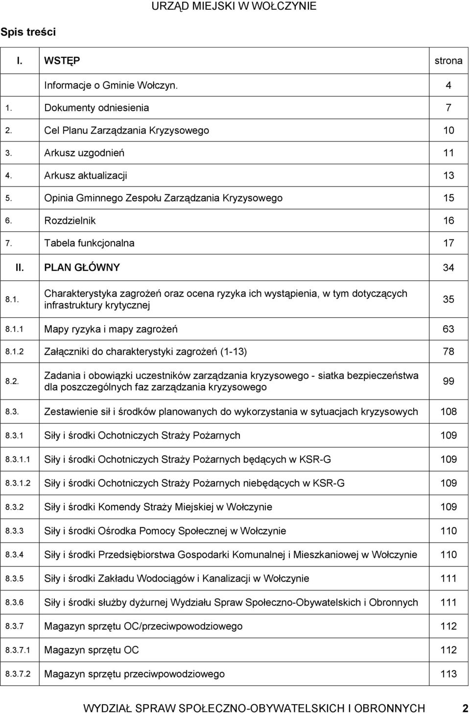 1.1 Mapy ryzyka i mapy zagrożeń 63 8.1.2 Załączniki do charakterystyki zagrożeń (1-13) 78 8.2. Zadania i obowiązki uczestników zarządzania kryzysowego - siatka bezpieczeństwa dla poszczególnych faz zarządzania kryzysowego 99 8.