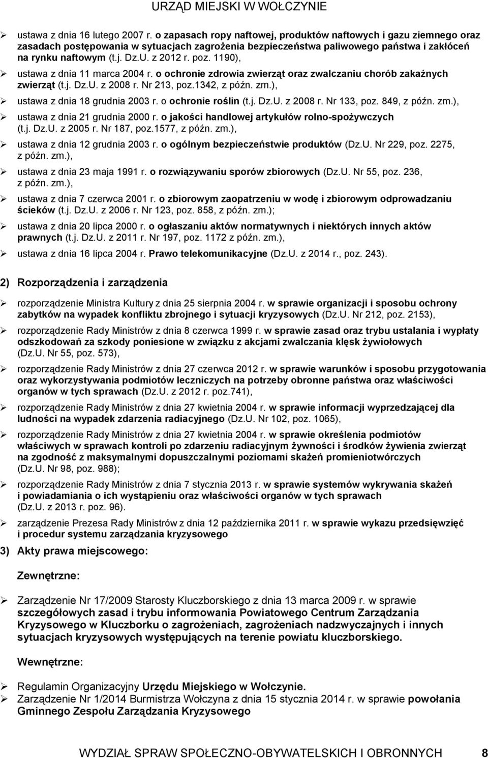 poz. 1190), ustawa z dnia 11 marca 2004 r. o ochronie zdrowia zwierząt oraz zwalczaniu chorób zakaźnych zwierząt (t.j. Dz.U. z 2008 r. Nr 213, poz.1342, z późn. zm.), ustawa z dnia 18 grudnia 2003 r.