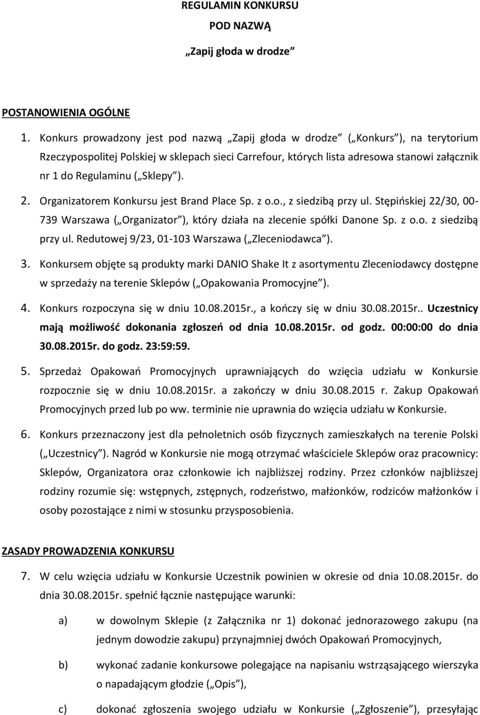 Sklepy ). 2. Organizatorem Konkursu jest Brand Place Sp. z o.o., z siedzibą przy ul. Stępińskiej 22/30, 00-739 Warszawa ( Organizator ), który działa na zlecenie spółki Danone Sp. z o.o. z siedzibą przy ul. Redutowej 9/23, 01-103 Warszawa ( Zleceniodawca ).