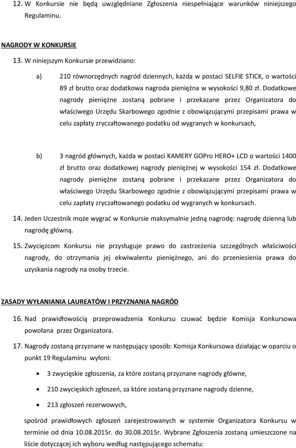 Dodatkowe nagrody pieniężne zostaną pobrane i przekazane przez Organizatora do właściwego Urzędu Skarbowego zgodnie z obowiązującymi przepisami prawa w celu zapłaty zryczałtowanego podatku od