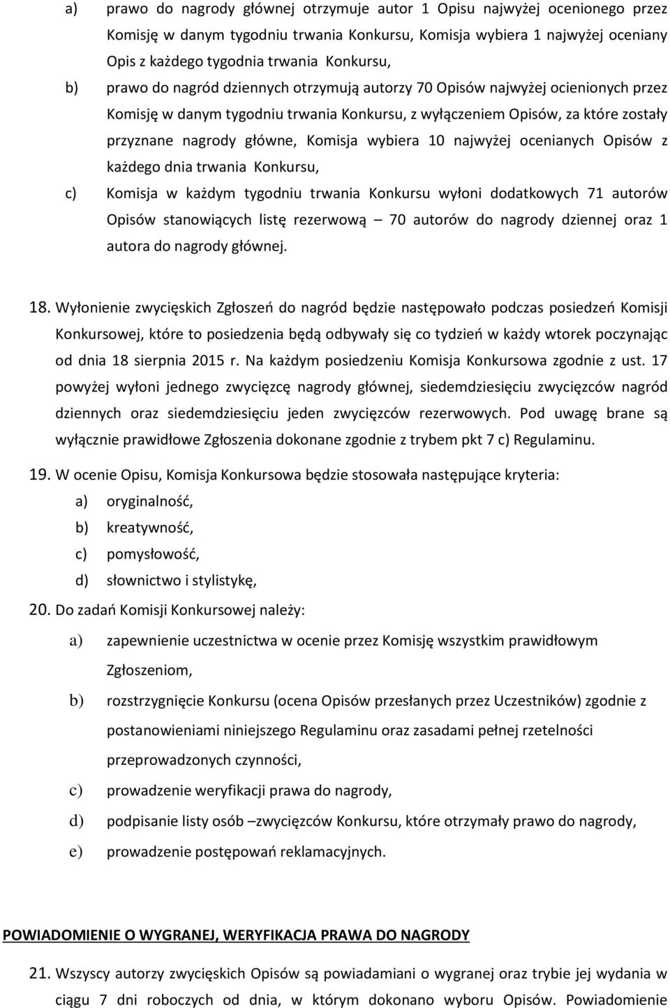 wybiera 10 najwyżej ocenianych Opisów z każdego dnia trwania Konkursu, c) Komisja w każdym tygodniu trwania Konkursu wyłoni dodatkowych 71 autorów Opisów stanowiących listę rezerwową 70 autorów do