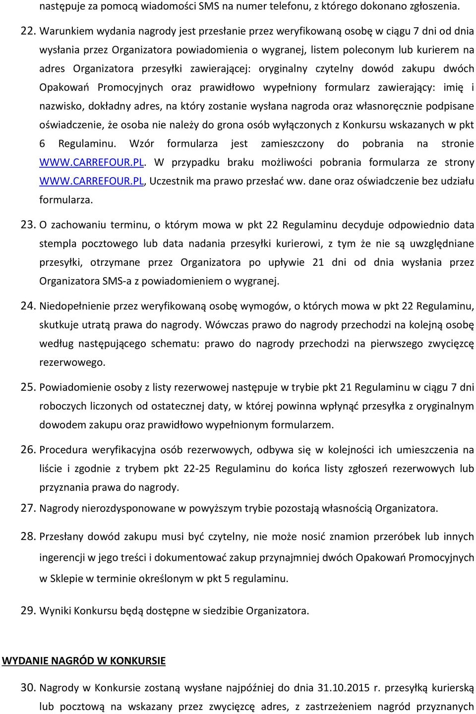 przesyłki zawierającej: oryginalny czytelny dowód zakupu dwóch Opakowań Promocyjnych oraz prawidłowo wypełniony formularz zawierający: imię i nazwisko, dokładny adres, na który zostanie wysłana