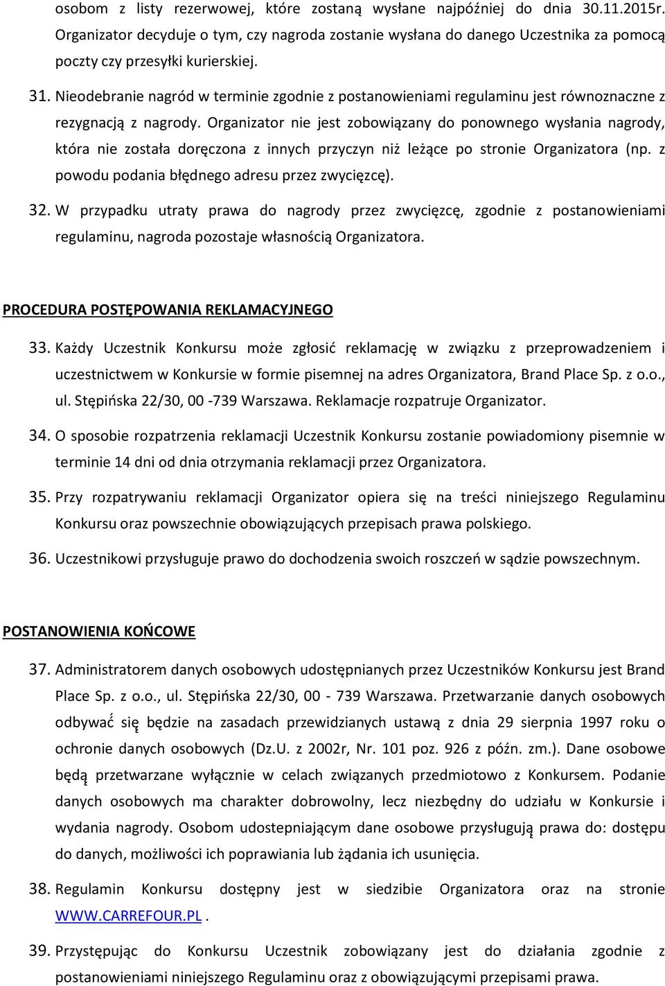 Nieodebranie nagród w terminie zgodnie z postanowieniami regulaminu jest równoznaczne z rezygnacją z nagrody.