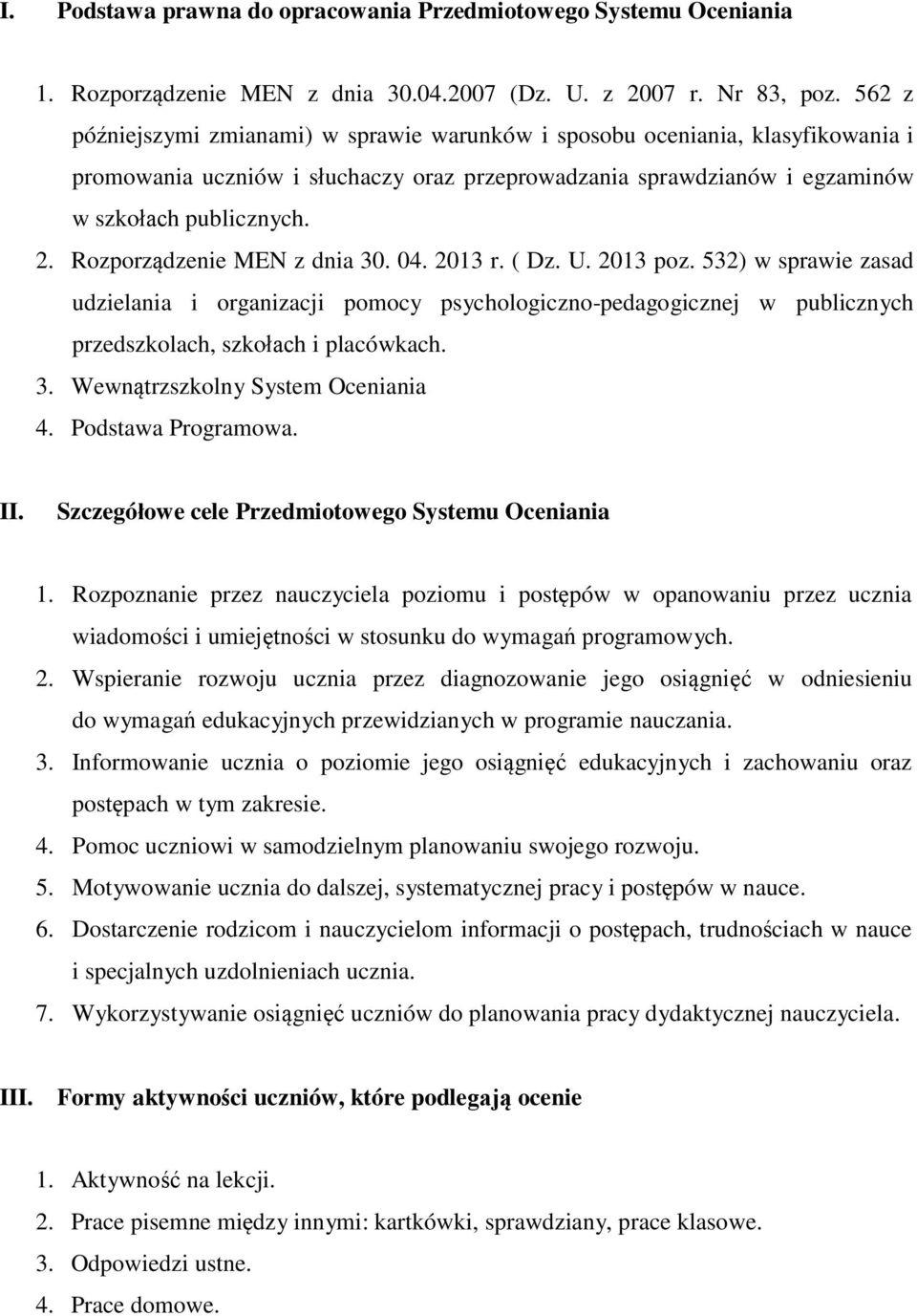 Rozporządzenie MEN z dnia 30. 04. 2013 r. ( Dz. U. 2013 poz. 532) w sprawie zasad udzielania i organizacji pomocy psychologiczno-pedagogicznej w publicznych przedszkolach, szkołach i placówkach. 3. Wewnątrzszkolny System Oceniania 4.