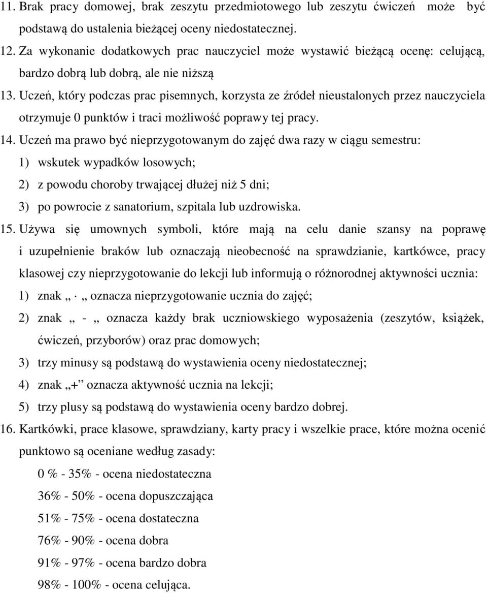 Uczeń, który podczas prac pisemnych, korzysta ze źródeł nieustalonych przez nauczyciela otrzymuje 0 punktów i traci możliwość poprawy tej pracy. 14.