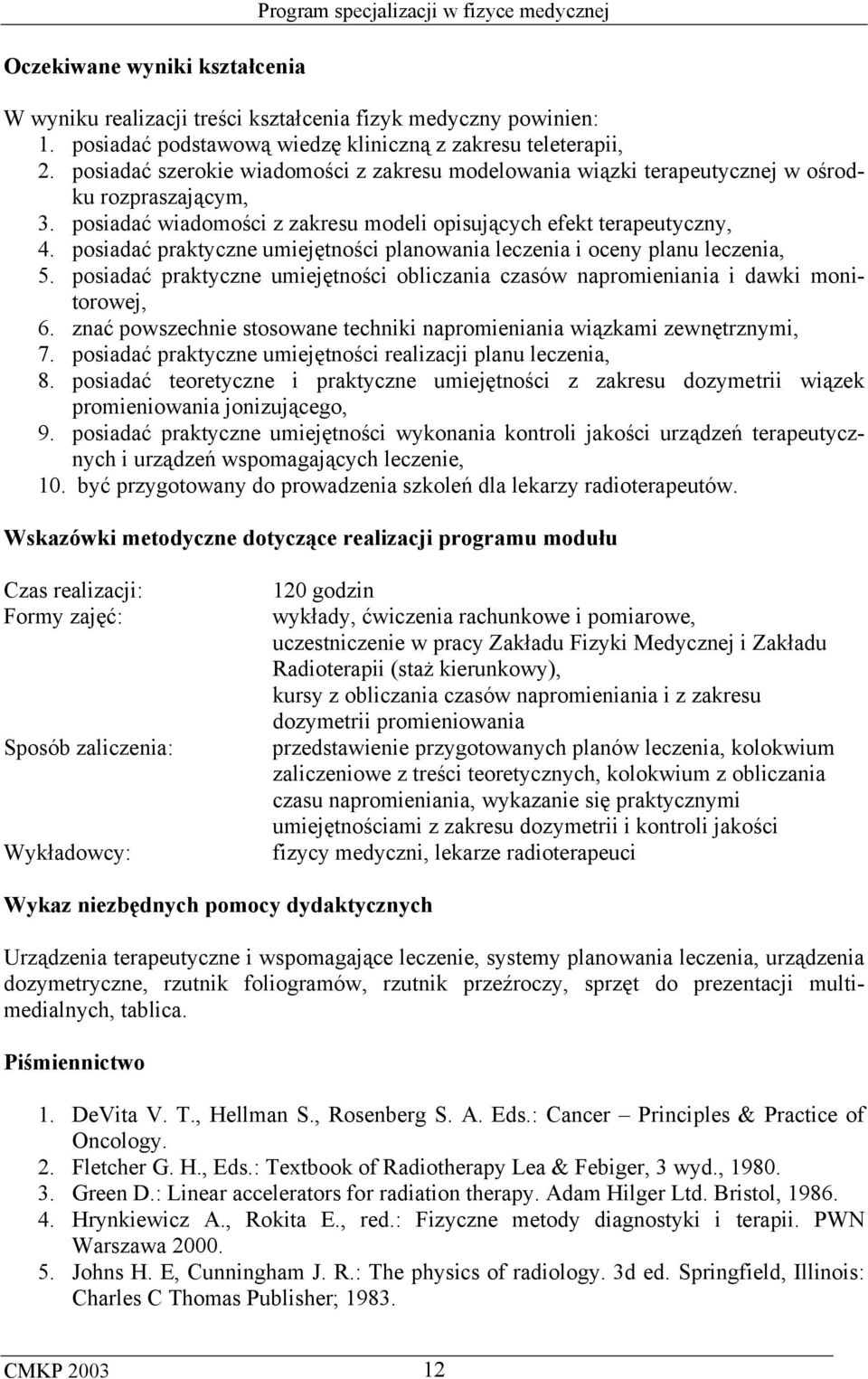 posiadać praktyczne umiejętności planowania leczenia i oceny planu leczenia, 5. posiadać praktyczne umiejętności obliczania czasów napromieniania i dawki monitorowej, 6.