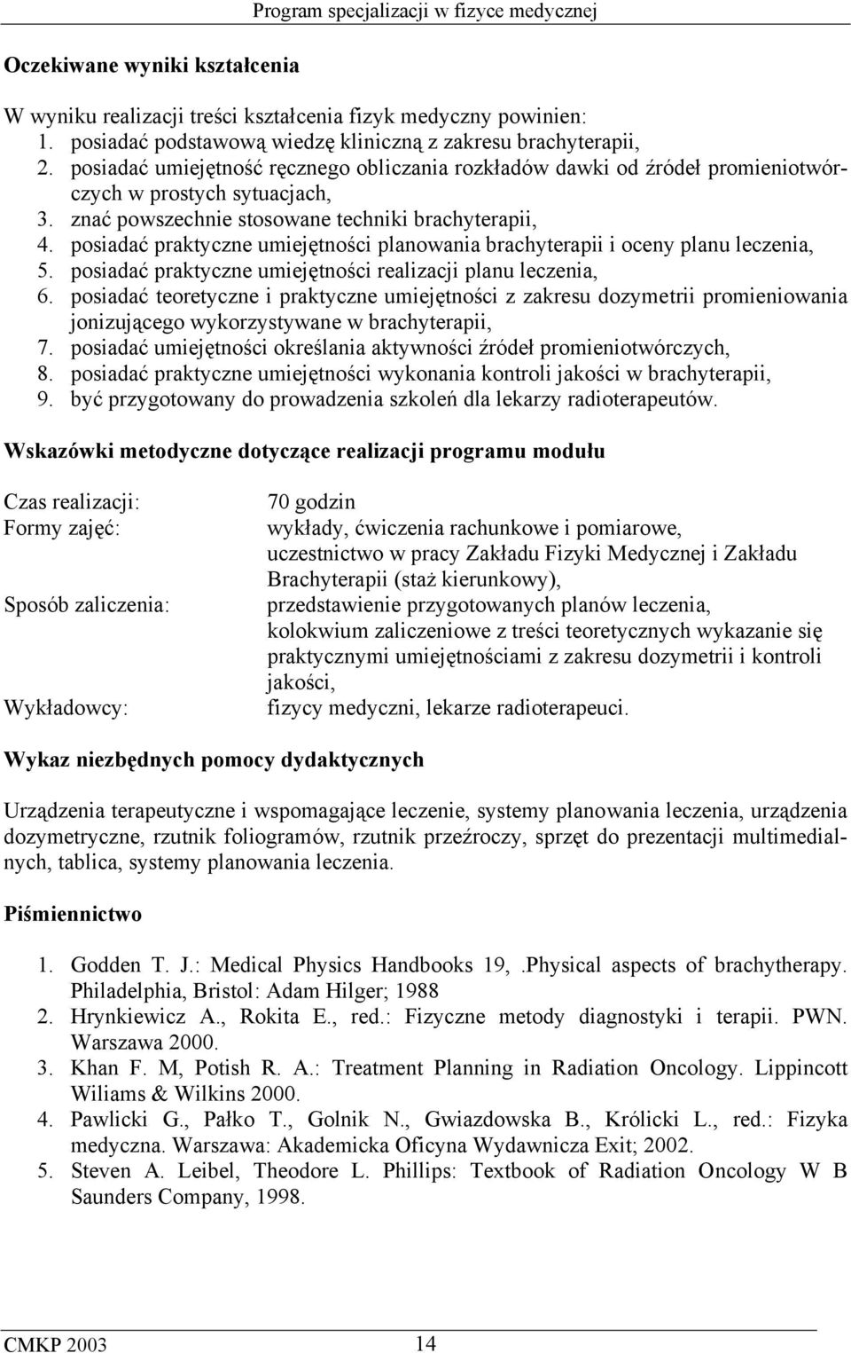 znać powszechnie stosowane techniki brachyterapii, 4. posiadać praktyczne umiejętności planowania brachyterapii i oceny planu leczenia, 5.