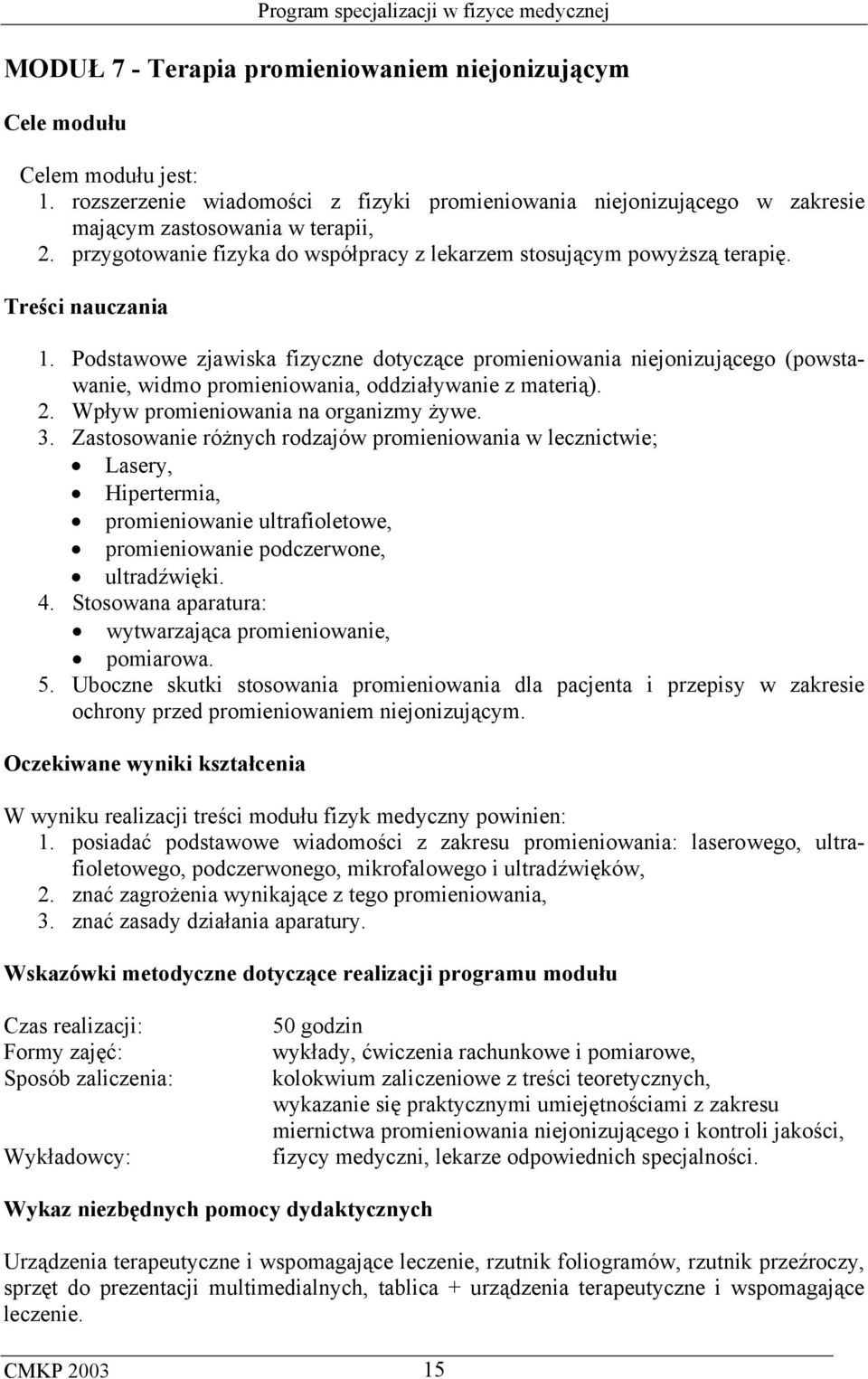 Podstawowe zjawiska fizyczne dotyczące promieniowania niejonizującego (powstawanie, widmo promieniowania, oddziaływanie z materią). 2. Wpływ promieniowania na organizmy żywe. 3.