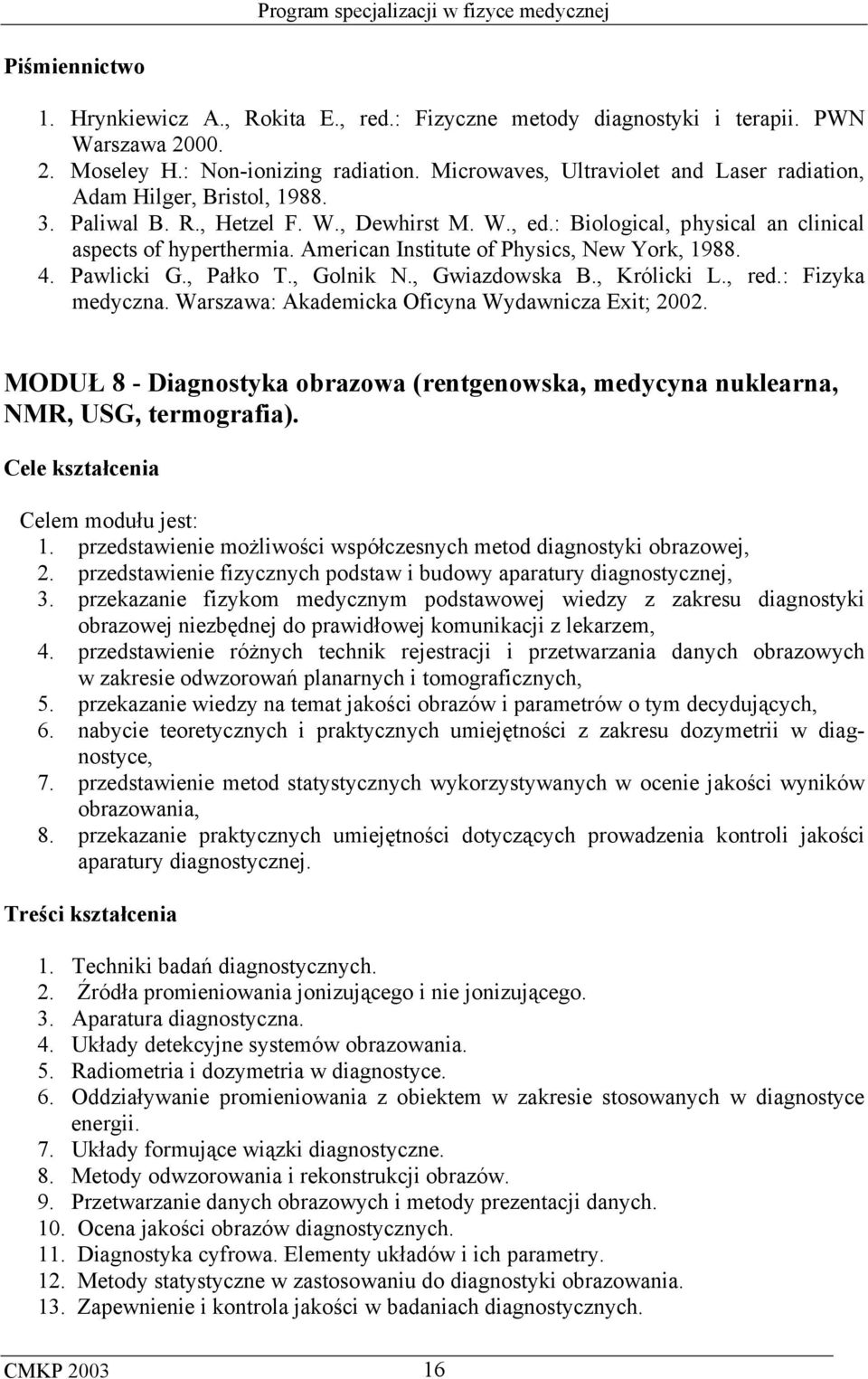 American Institute of Physics, New York, 1988. 4. Pawlicki G., Pałko T., Golnik N., Gwiazdowska B., Królicki L., red.: Fizyka medyczna. Warszawa: Akademicka Oficyna Wydawnicza Exit; 2002.