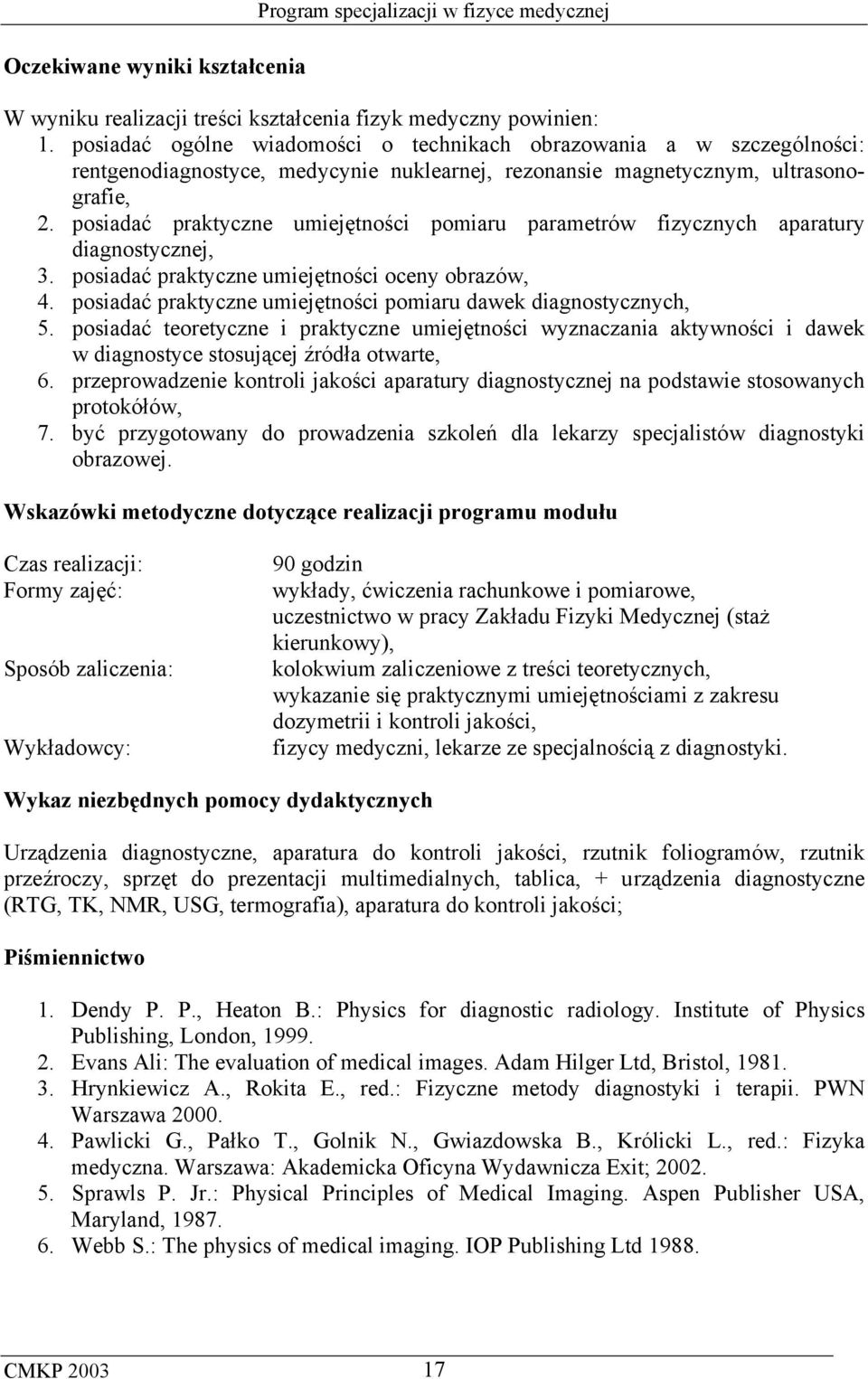 posiadać praktyczne umiejętności pomiaru parametrów fizycznych aparatury diagnostycznej, 3. posiadać praktyczne umiejętności oceny obrazów, 4.