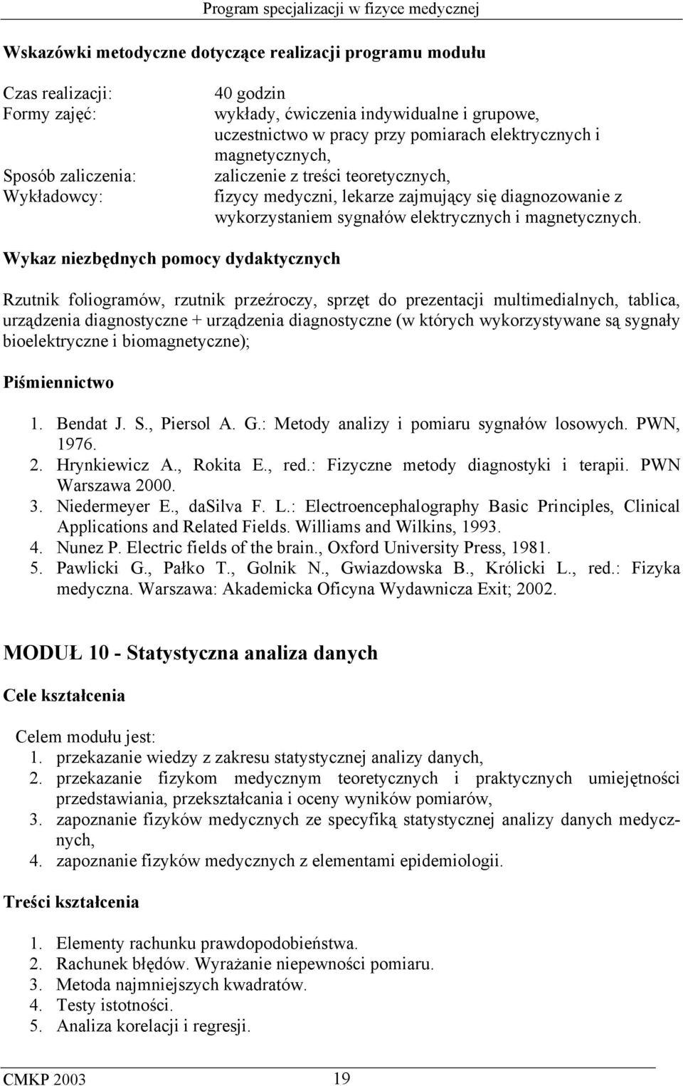 Wykaz niezbędnych pomocy dydaktycznych Rzutnik foliogramów, rzutnik przeźroczy, sprzęt do prezentacji multimedialnych, tablica, urządzenia diagnostyczne + urządzenia diagnostyczne (w których