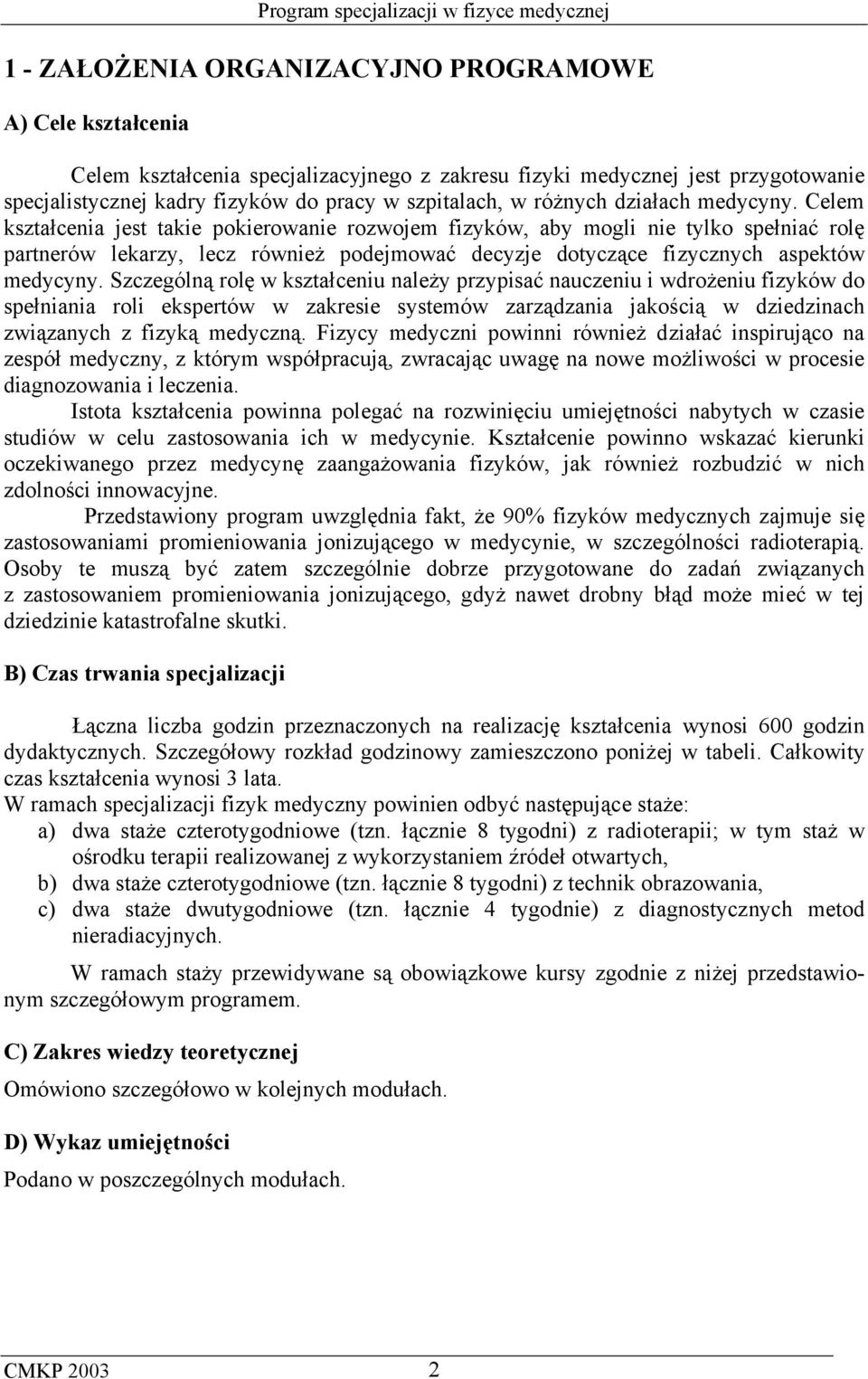 Celem kształcenia jest takie pokierowanie rozwojem fizyków, aby mogli nie tylko spełniać rolę partnerów lekarzy, lecz również podejmować decyzje dotyczące fizycznych aspektów medycyny.