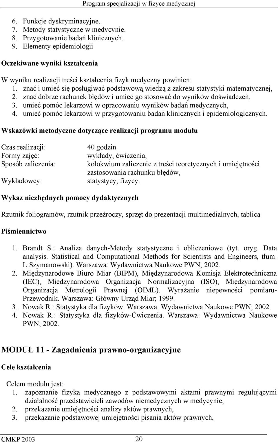 znać i umieć się posługiwać podstawową wiedzą z zakresu statystyki matematycznej, 2. znać dobrze rachunek błędów i umieć go stosować do wyników doświadczeń, 3.