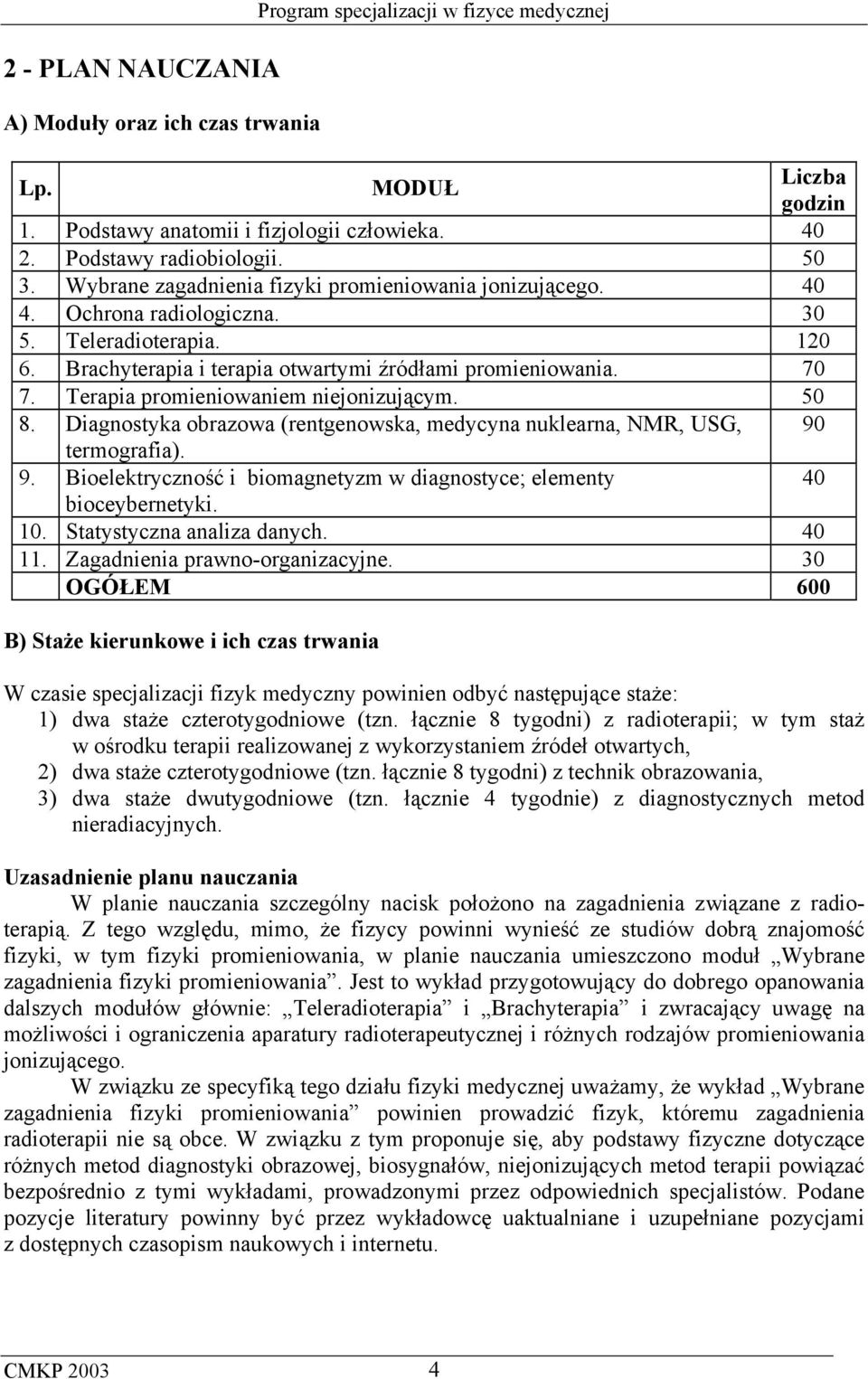 Terapia promieniowaniem niejonizującym. 50 8. Diagnostyka obrazowa (rentgenowska, medycyna nuklearna, NMR, USG, 90 termografia). 9. Bioelektryczność i biomagnetyzm w diagnostyce; elementy 40 bioceybernetyki.