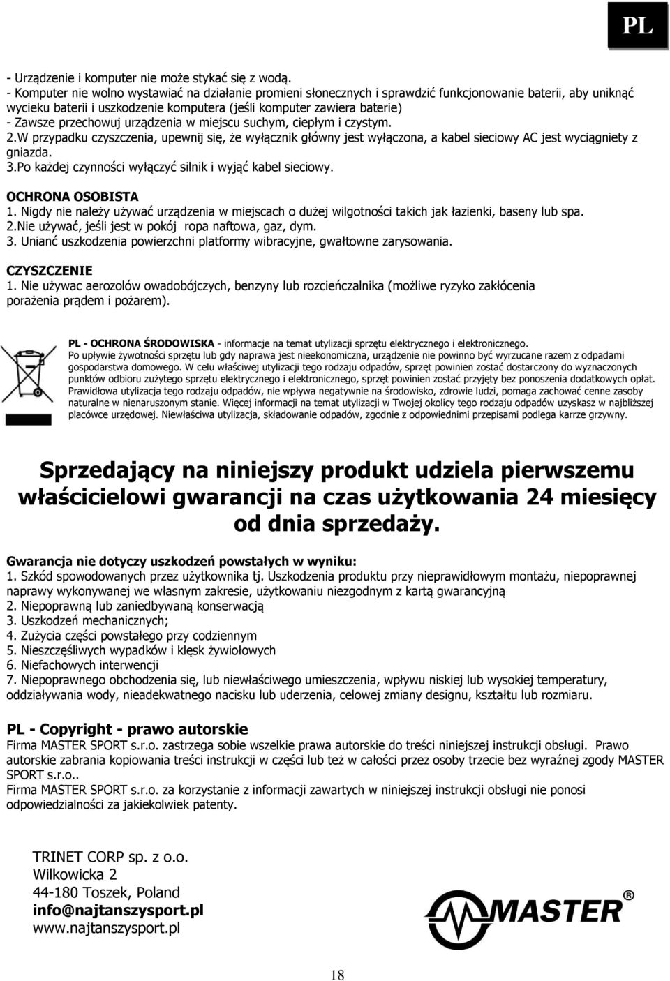 przechowuj urządzenia w miejscu suchym, ciepłym i czystym. 2.W przypadku czyszczenia, upewnij się, że wyłącznik główny jest wyłączona, a kabel sieciowy AC jest wyciągniety z gniazda. 3.