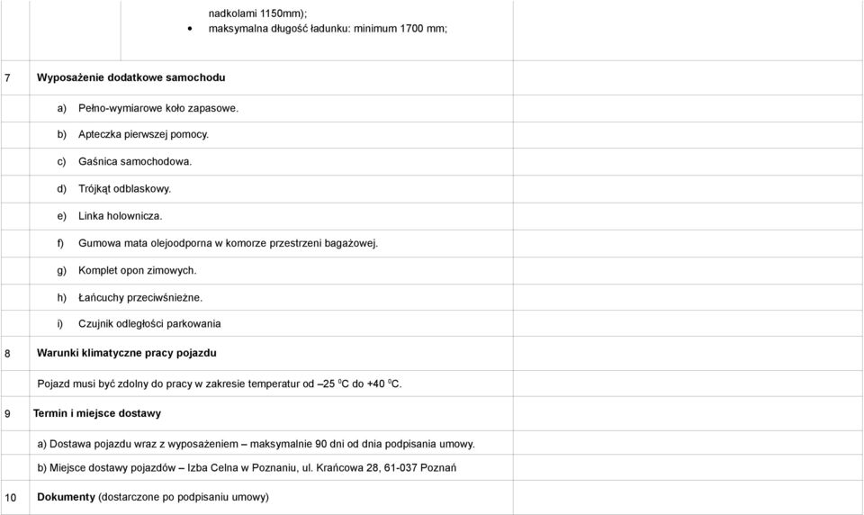 i) Czujnik odległości parkowania 8 Warunki klimatyczne pracy pojazdu Pojazd musi być zdolny do pracy w zakresie temperatur od 25 0 C do +40 0 C.