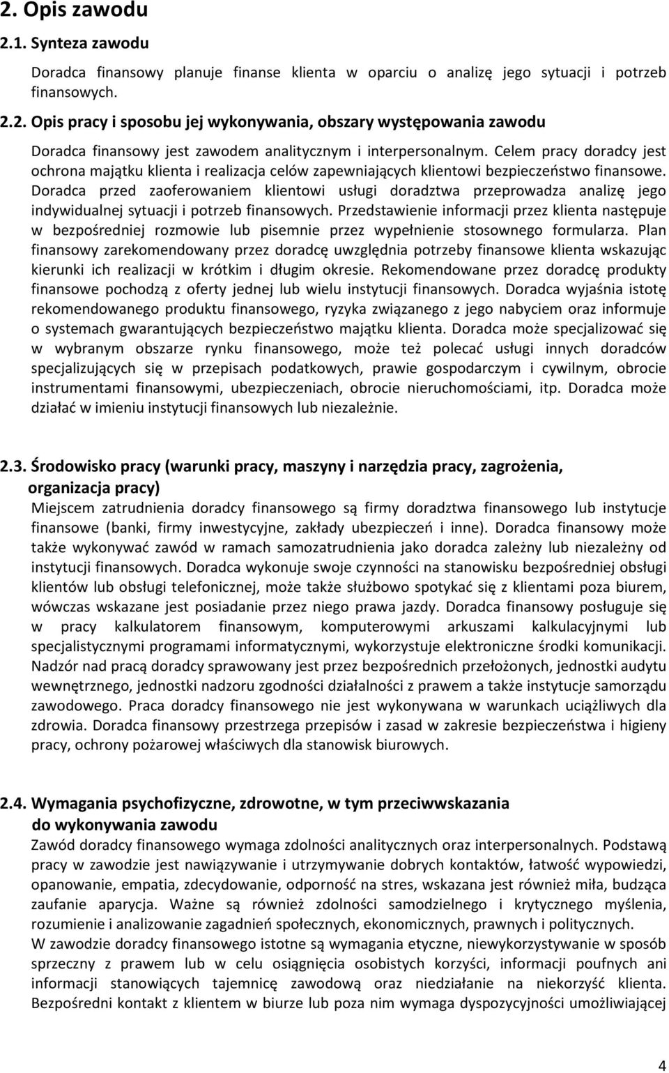 Doradca przed zaoferowaniem klientowi usługi doradztwa przeprowadza analizę jego indywidualnej sytuacji i potrzeb finansowych.