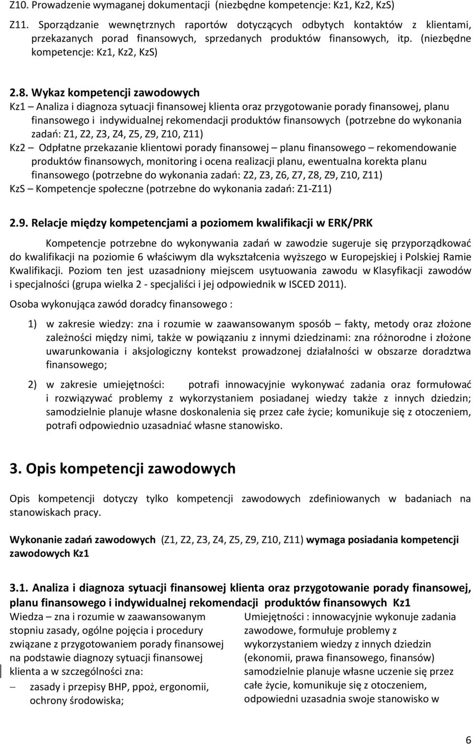 Wykaz kompetencji zawodowych Kz1 Analiza i diagnoza sytuacji finansowej klienta oraz przygotowanie porady finansowej, planu finansowego i indywidualnej rekomendacji produktów finansowych (potrzebne