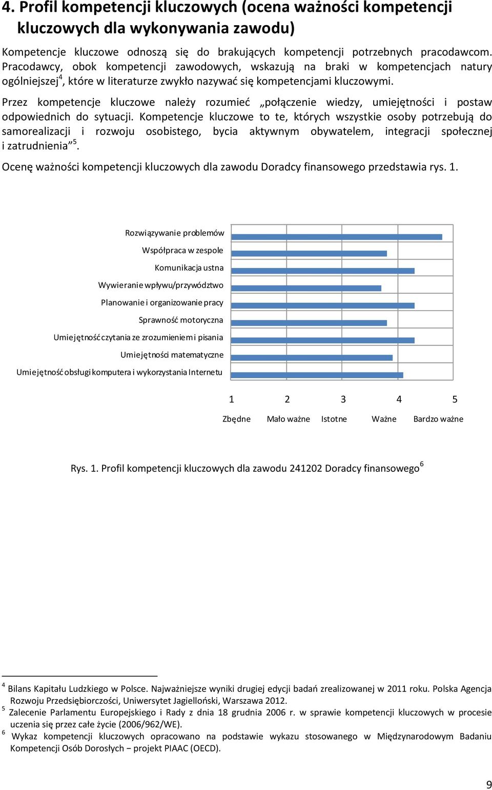 Przez kompetencje kluczowe należy rozumieć połączenie wiedzy, umiejętności i postaw odpowiednich do sytuacji.